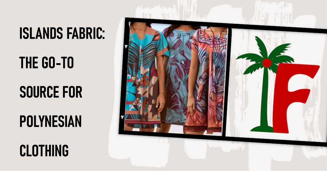 Islands Fabric Your Ultimate Source for Polynesian Fabric